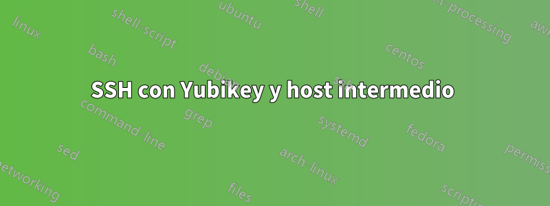 SSH con Yubikey y host intermedio