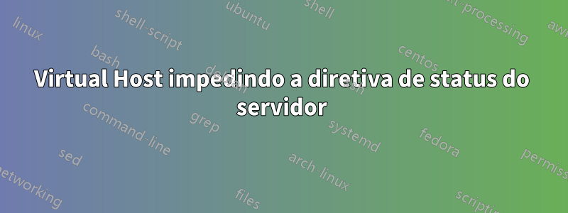 Virtual Host impedindo a diretiva de status do servidor