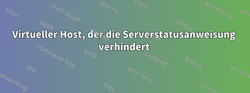 Virtueller Host, der die Serverstatusanweisung verhindert