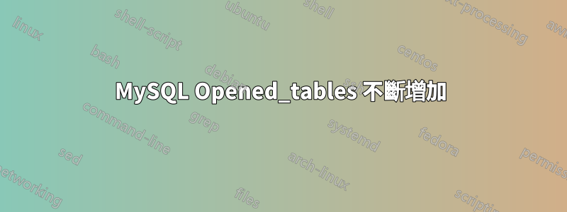 MySQL Opened_tables 不斷增加