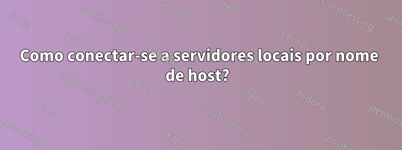 Como conectar-se a servidores locais por nome de host? 