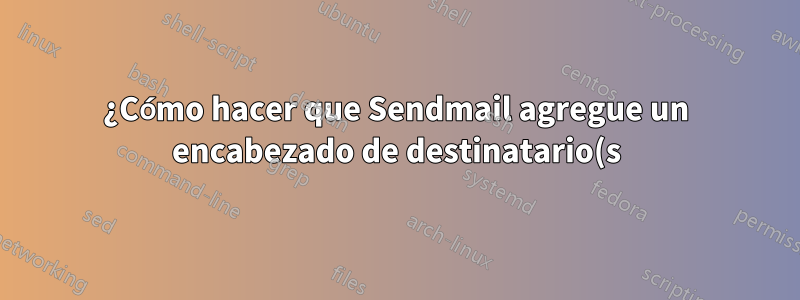¿Cómo hacer que Sendmail agregue un encabezado de destinatario(s) de sobre a todos los mensajes de correo electrónico entrantes?