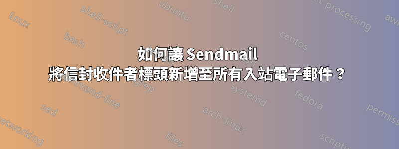 如何讓 Sendmail 將信封收件者標頭新增至所有入站電子郵件？