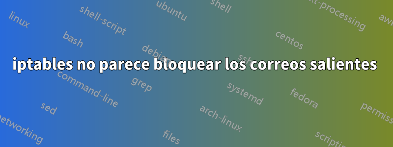 iptables no parece bloquear los correos salientes