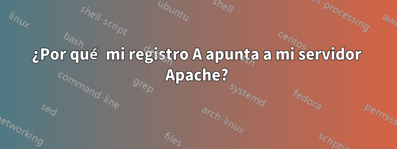 ¿Por qué mi registro A apunta a mi servidor Apache?