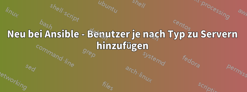 Neu bei Ansible - Benutzer je nach Typ zu Servern hinzufügen