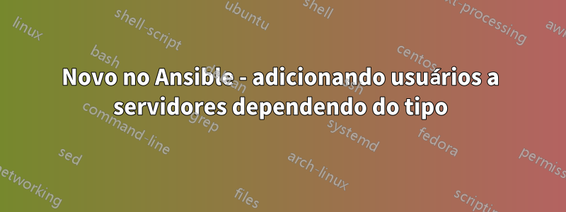 Novo no Ansible - adicionando usuários a servidores dependendo do tipo