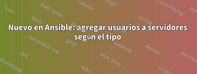 Nuevo en Ansible: agregar usuarios a servidores según el tipo