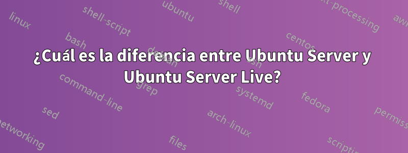 ¿Cuál es la diferencia entre Ubuntu Server y Ubuntu Server Live?