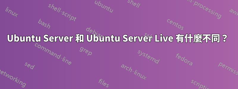 Ubuntu Server 和 Ubuntu Server Live 有什麼不同？