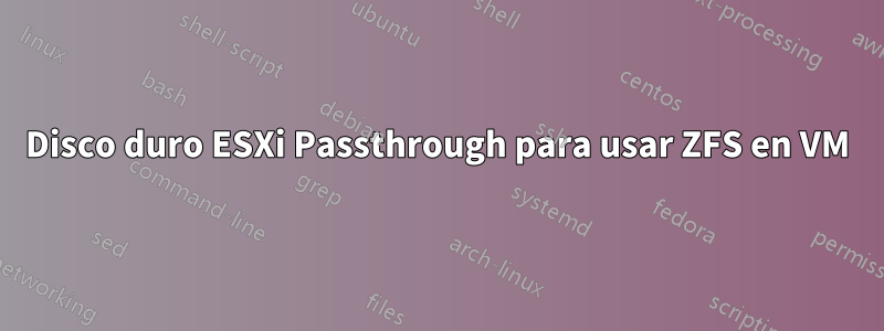 Disco duro ESXi Passthrough para usar ZFS en VM