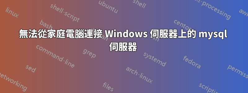 無法從家庭電腦連接 Windows 伺服器上的 mysql 伺服器