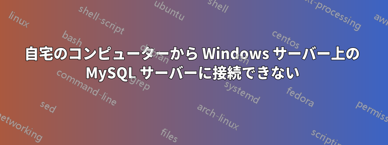 自宅のコンピューターから Windows サーバー上の MySQL サーバーに接続できない