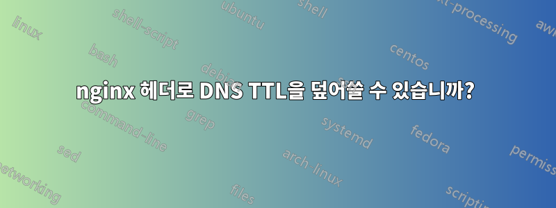 nginx 헤더로 DNS TTL을 덮어쓸 수 있습니까?