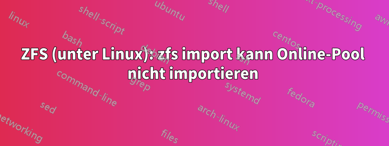 ZFS (unter Linux): zfs import kann Online-Pool nicht importieren