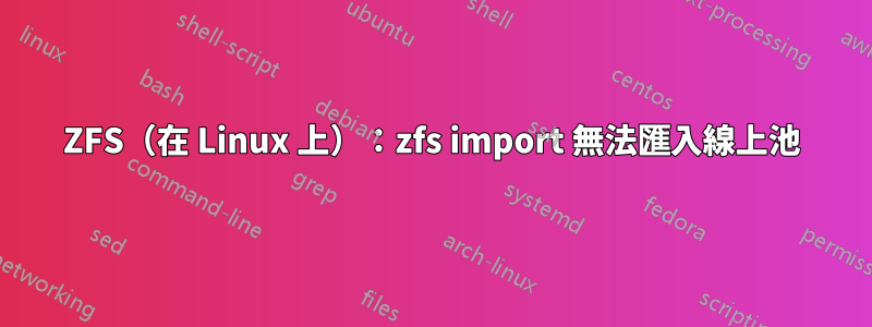 ZFS（在 Linux 上）：zfs import 無法匯入線上池