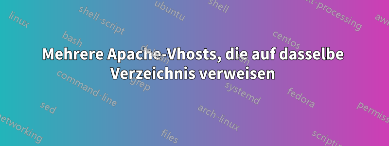 Mehrere Apache-Vhosts, die auf dasselbe Verzeichnis verweisen