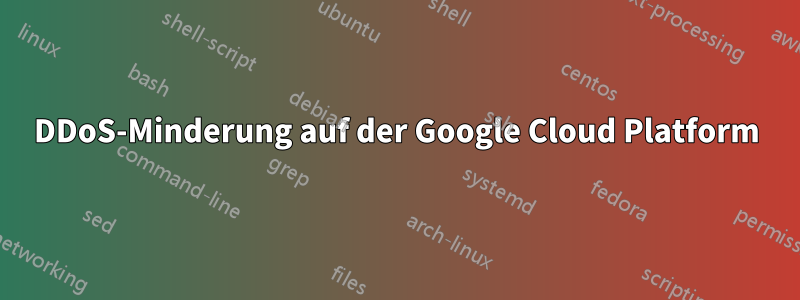 DDoS-Minderung auf der Google Cloud Platform