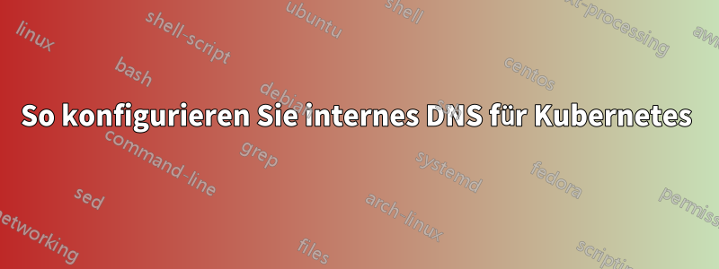 So konfigurieren Sie internes DNS für Kubernetes