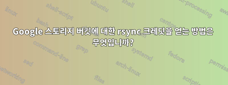 Google 스토리지 버킷에 대한 rsync 크레딧을 얻는 방법은 무엇입니까?