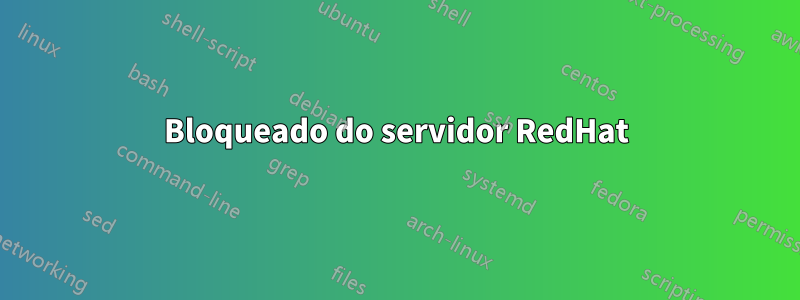 Bloqueado do servidor RedHat