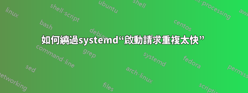 如何繞過systemd“啟動請求重複太快”