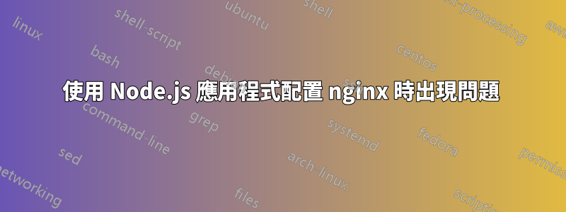 使用 Node.js 應用程式配置 nginx 時出現問題