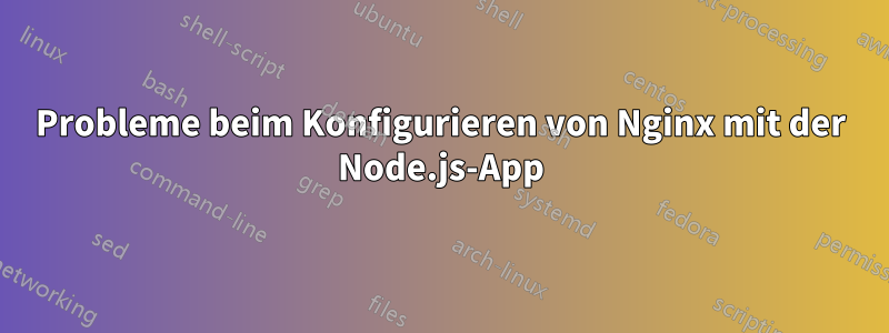 Probleme beim Konfigurieren von Nginx mit der Node.js-App