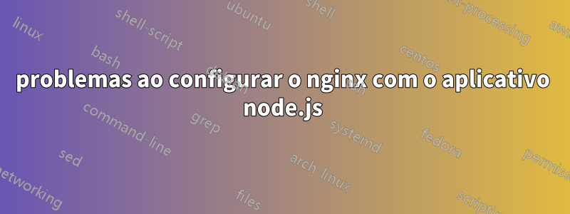 problemas ao configurar o nginx com o aplicativo node.js