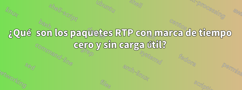 ¿Qué son los paquetes RTP con marca de tiempo cero y sin carga útil?