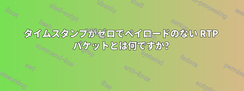 タイムスタンプがゼロでペイロードのない RTP パケットとは何ですか?