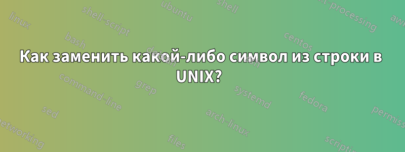 Как заменить какой-либо символ из строки в UNIX? 