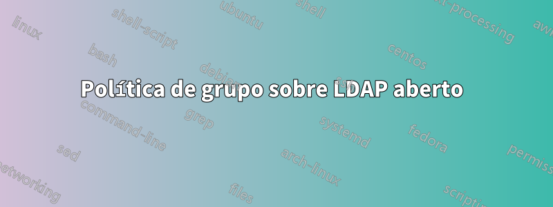 Política de grupo sobre LDAP aberto 