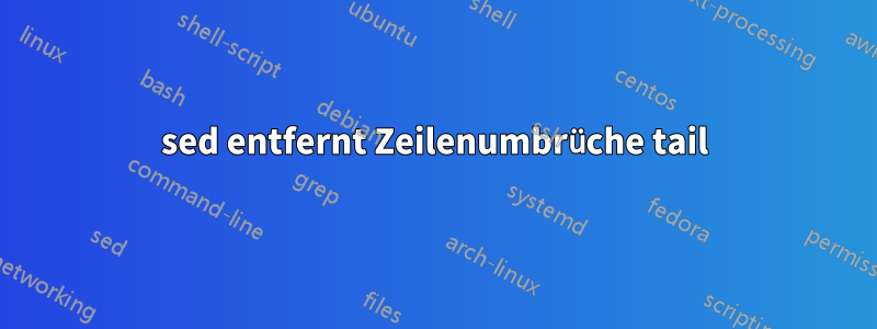 sed entfernt Zeilenumbrüche tail