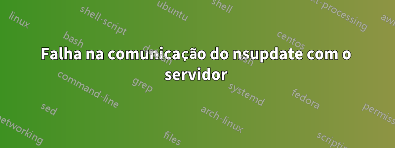 Falha na comunicação do nsupdate com o servidor