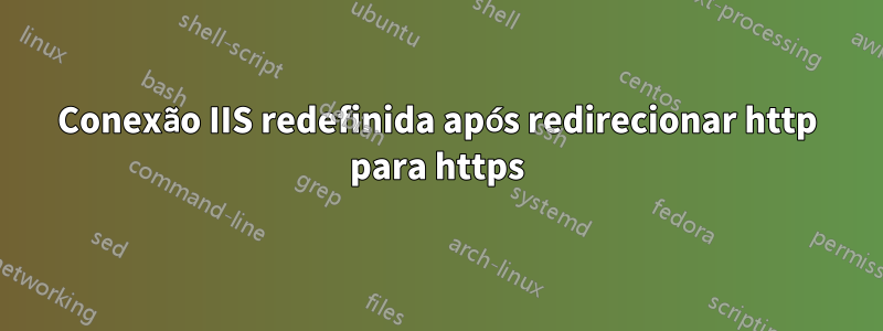 Conexão IIS redefinida após redirecionar http para https