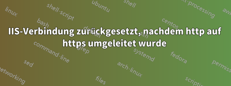 IIS-Verbindung zurückgesetzt, nachdem http auf https umgeleitet wurde