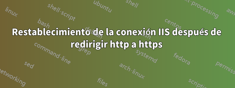 Restablecimiento de la conexión IIS después de redirigir http a https