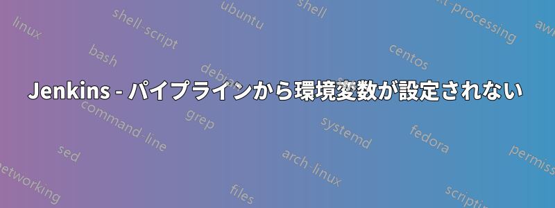 Jenkins - パイプラインから環境変数が設定されない