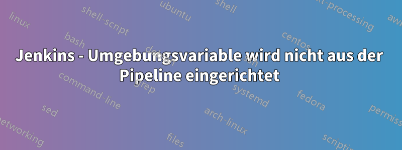 Jenkins - Umgebungsvariable wird nicht aus der Pipeline eingerichtet