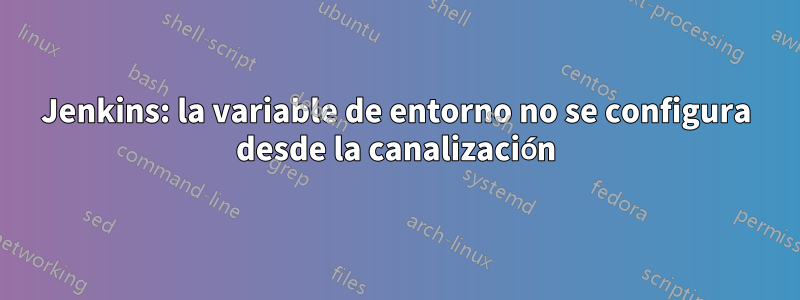 Jenkins: la variable de entorno no se configura desde la canalización