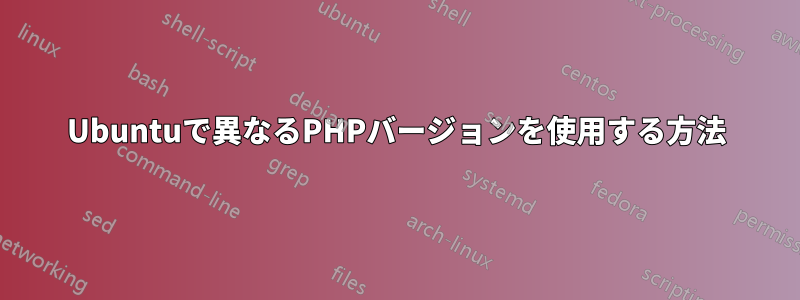 Ubuntuで異なるPHPバージョンを使用する方法