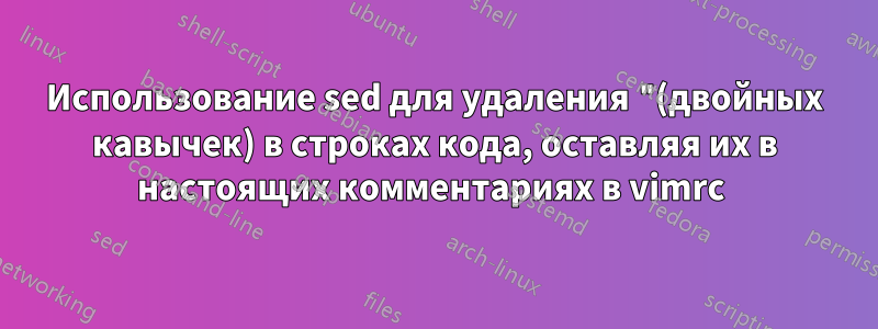 Использование sed для удаления "(двойных кавычек) в строках кода, оставляя их в настоящих комментариях в vimrc 