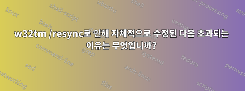 w32tm /resync로 인해 자체적으로 수정된 다음 초과되는 이유는 무엇입니까?