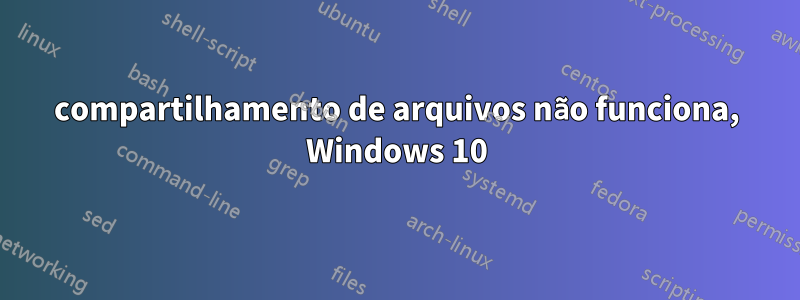 compartilhamento de arquivos não funciona, Windows 10