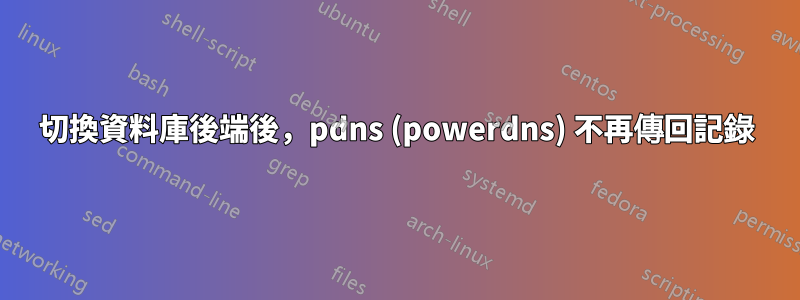 切換資料庫後端後，pdns (powerdns) 不再傳回記錄