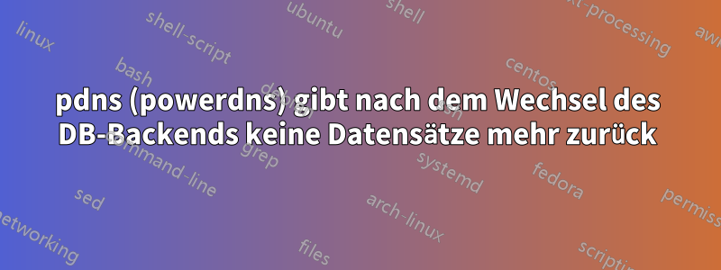 pdns (powerdns) gibt nach dem Wechsel des DB-Backends keine Datensätze mehr zurück