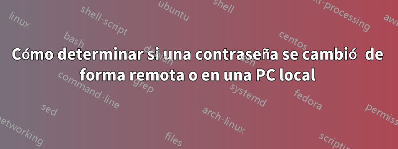 Cómo determinar si una contraseña se cambió de forma remota o en una PC local