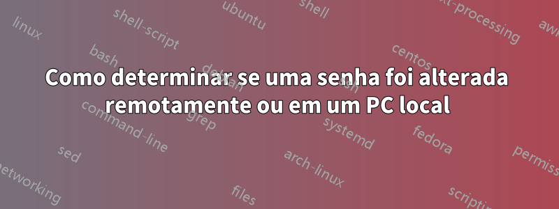 Como determinar se uma senha foi alterada remotamente ou em um PC local