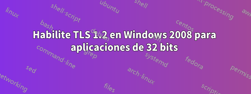 Habilite TLS 1.2 en Windows 2008 para aplicaciones de 32 bits